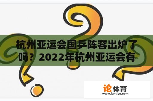 杭州亚运会国乒阵容出炉了吗？2022年杭州亚运会有哪些队参加？