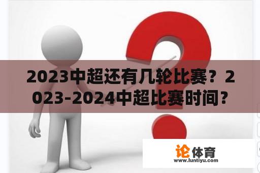 2023中超还有几轮比赛?2023-2024中超比赛时间? 2023中超还有几轮比赛?2023-2024中超比赛时间?