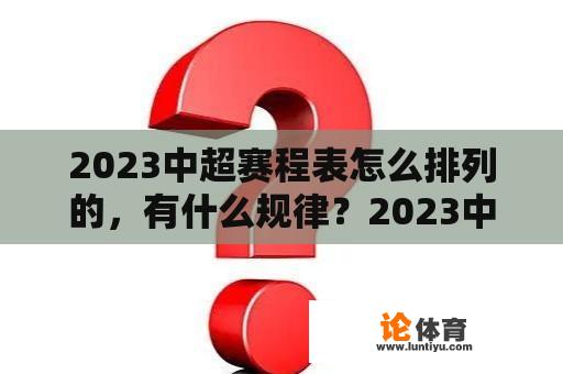 2023中超赛程表怎么排列的，有什么规律？2023中超开始时间？