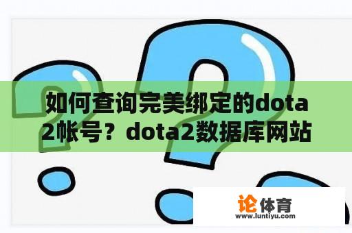 如何查询完美绑定的dota2帐号？dota2数据库网站