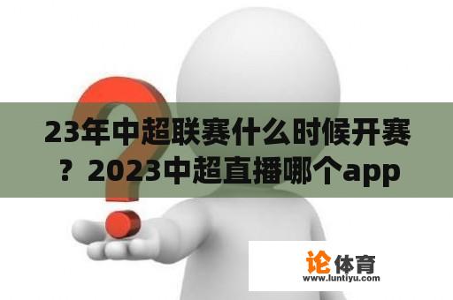 23年中超联赛什么时候开赛?2023中超直播哪个app可以看? 23年中超联赛什么时候开赛?2023中超直播哪个app可以看?
