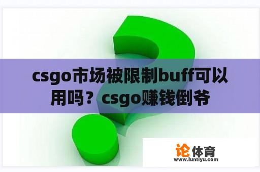 csgo市场被限制buff可以用吗?csgo赚钱倒爷 csgo市场被限制buff可以用吗?csgo赚钱倒爷