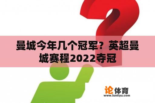 曼城今年几个冠军？英超曼城赛程2022夺冠