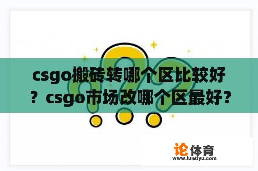 csgo搬砖转哪个区比较好？csgo市场改哪个区最好？