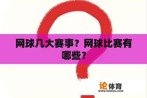 网球几大赛事？网球比赛有哪些？