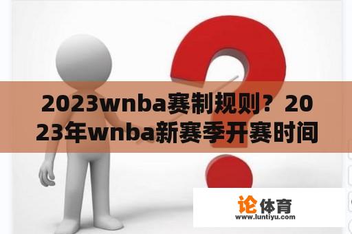 2023wnba赛制规则？2023年wnba新赛季开赛时间？