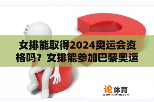 女排能取得2024奥运会资格吗？女排能参加巴黎奥运会吗？