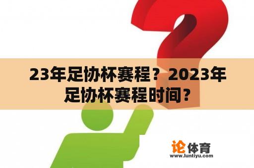 23年足协杯赛程？2023年足协杯赛程时间？