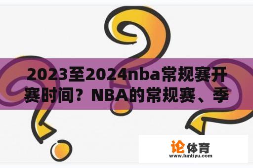 2023至2024nba常规赛开赛时间？NBA的常规赛、季后赛、总决赛都分别什么时候打？