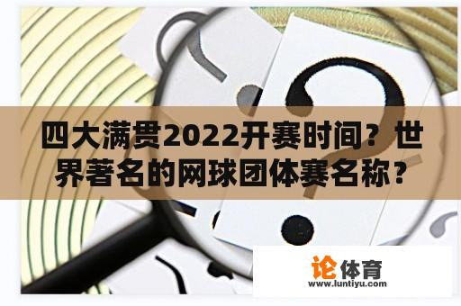 四大满贯2022开赛时间？世界著名的网球团体赛名称？