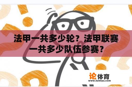 法甲一共多少轮？法甲联赛一共多少队伍参赛？