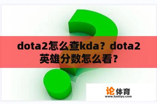 dota2怎么查kda？dota2英雄分数怎么看？