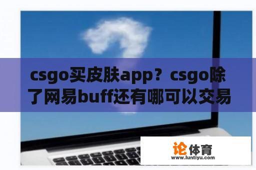 csgo买皮肤app？csgo除了网易buff还有哪可以交易？