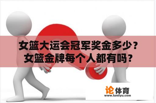 女篮大运会冠军奖金多少？女篮金牌每个人都有吗？