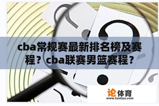 cba常规赛最新排名榜及赛程？cba联赛男篮赛程？