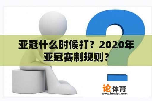 亚冠什么时候打？2020年亚冠赛制规则？