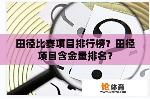 田径比赛项目排行榜？田径项目含金量排名？