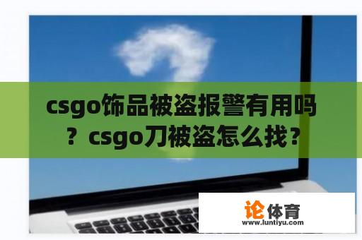 csgo饰品被盗报警有用吗？csgo刀被盗怎么找？