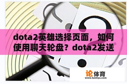 dota2英雄选择页面，如何使用聊天轮盘？dota2发送信号的快捷键是什么？我是新手？