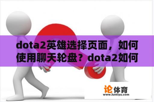 dota2英雄选择页面，如何使用聊天轮盘？dota2如何使用嘲讽2021？