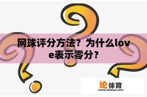 网球评分方法？为什么love表示零分？