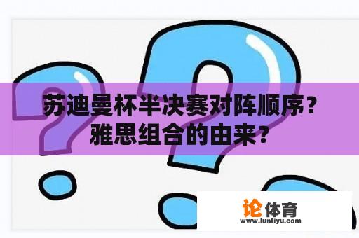 苏迪曼杯半决赛对阵顺序？雅思组合的由来？