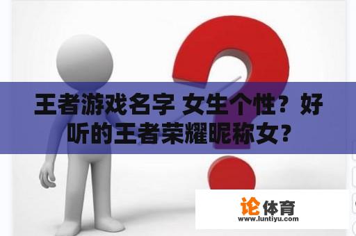 王者游戏名字 女生个性？好听的王者荣耀昵称女？