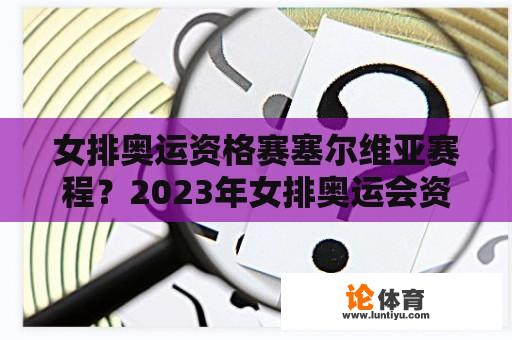 女排奥运资格赛塞尔维亚赛程？2023年女排奥运会资格赛赛程？