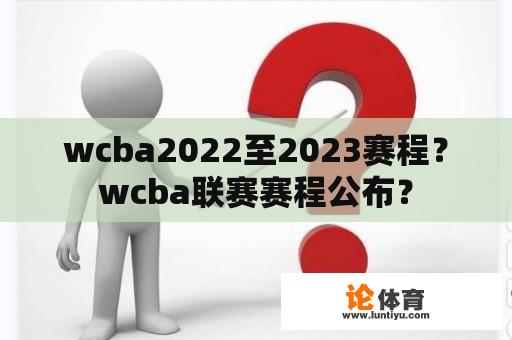 wcba2022至2023赛程？wcba联赛赛程公布？