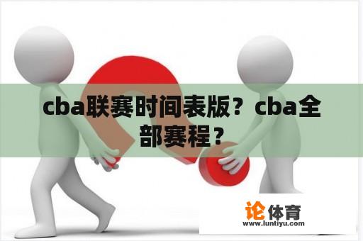 cba联赛时间表版？cba全部赛程？