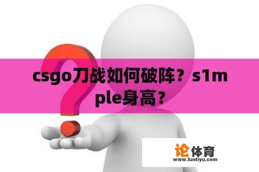 csgo刀战如何破阵？s1mple身高？