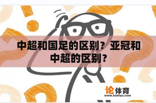 中超和国足的区别？亚冠和中超的区别？