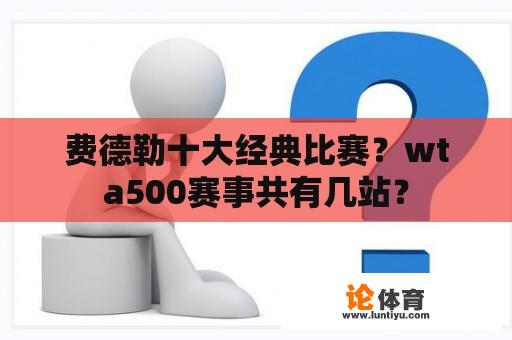 费德勒十大经典比赛？wta500赛事共有几站？