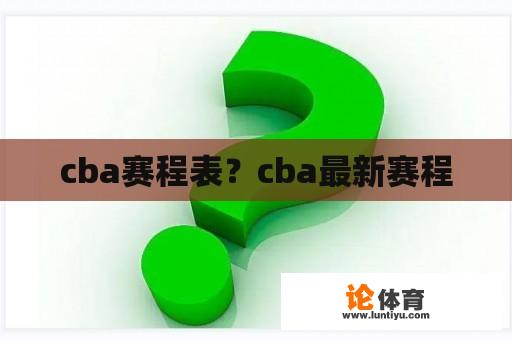 cba赛程表?cba最新赛程 cba赛程表?cba最新赛程