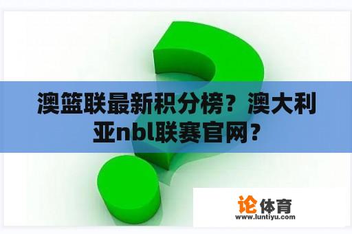 澳篮联最新积分榜？澳大利亚nbl联赛官网？