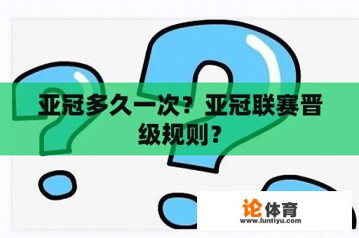 亚冠多久一次？亚冠联赛晋级规则？