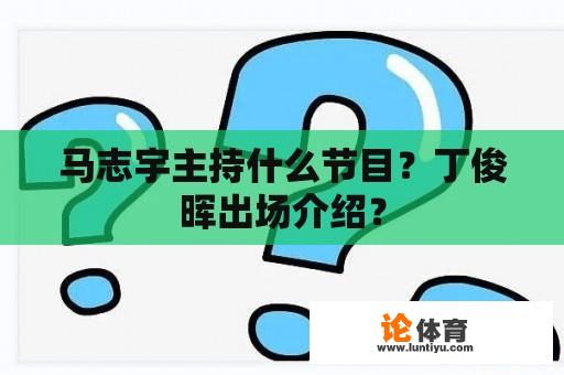 马志宇主持什么节目？丁俊晖出场介绍？