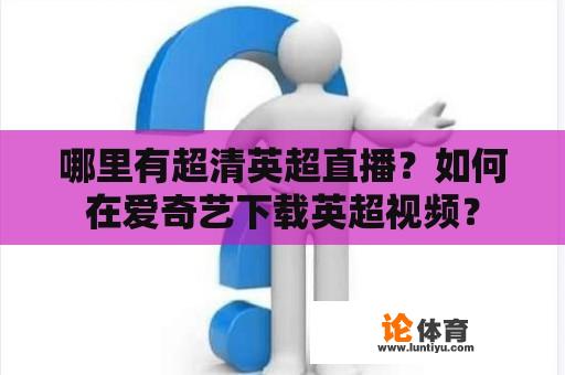 哪里有超清英超直播？如何在爱奇艺下载英超视频？