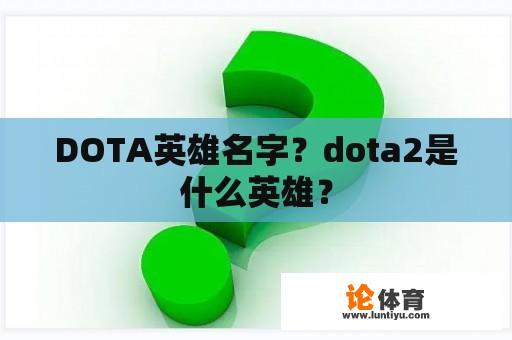 DOTA英雄名字？dota2是什么英雄？