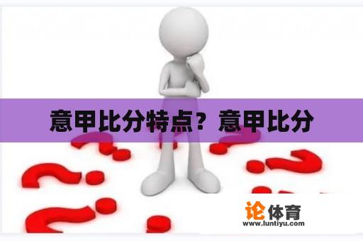 意甲比分特点？意甲比分