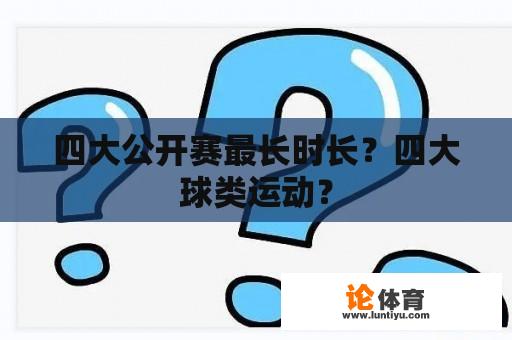 四大公开赛最长时长？四大球类运动？