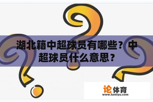 湖北籍中超球员有哪些？中超球员什么意思？