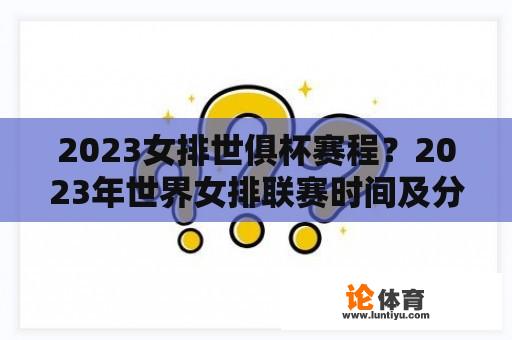 2023女排世俱杯赛程？2023年世界女排联赛时间及分组？