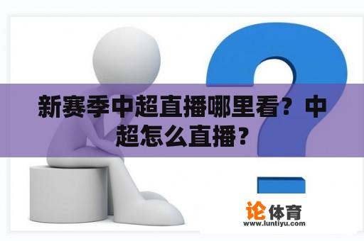 新赛季中超直播哪里看?中超怎么直播? 新赛季中超直播哪里看?中超怎么直播?