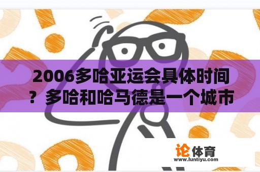 2006多哈亚运会具体时间？多哈和哈马德是一个城市吗？