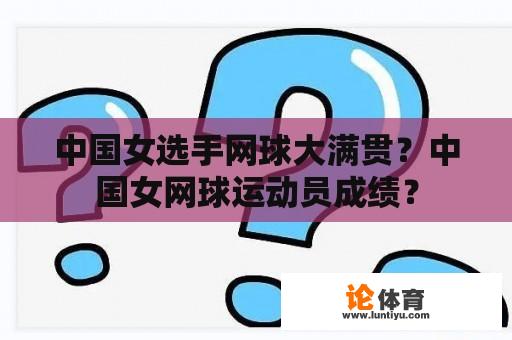 中国女选手网球大满贯？中国女网球运动员成绩？