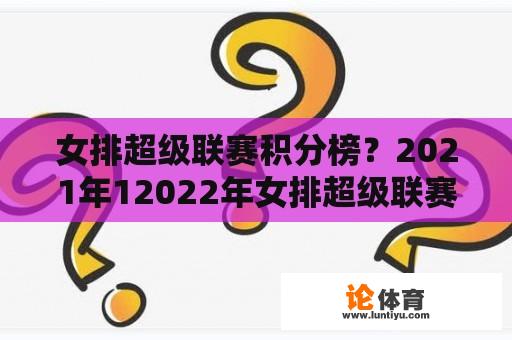 女排超级联赛积分榜?2021年12022年女排超级联赛时间? 女排超级联赛积分榜?2021年12022年女排超级联赛时间?