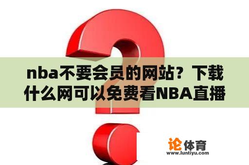 nba不要会员的网站？下载什么网可以免费看NBA直播？