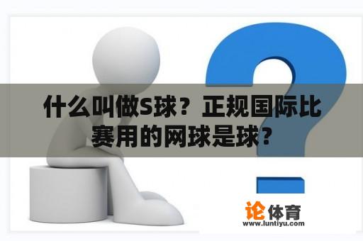 什么叫做S球？正规国际比赛用的网球是球？