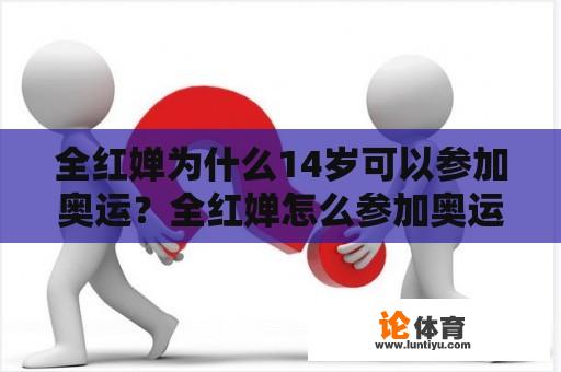 全红婵为什么14岁可以参加奥运？全红婵怎么参加奥运会的？